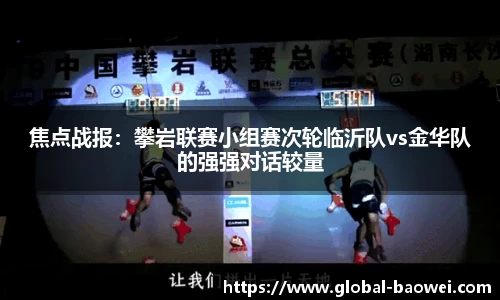 焦点战报：攀岩联赛小组赛次轮临沂队vs金华队的强强对话较量